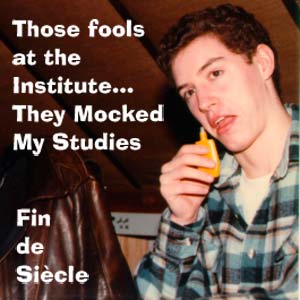 Those Fools at the Institute…They Mocked My Studies