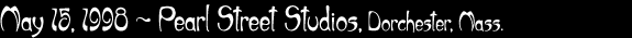 May 15, 1998 - Pearl Street Studios, Dorchester, Mass.