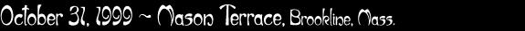 October 31, 1999 - Mason Terrace, Brookline, Mass.